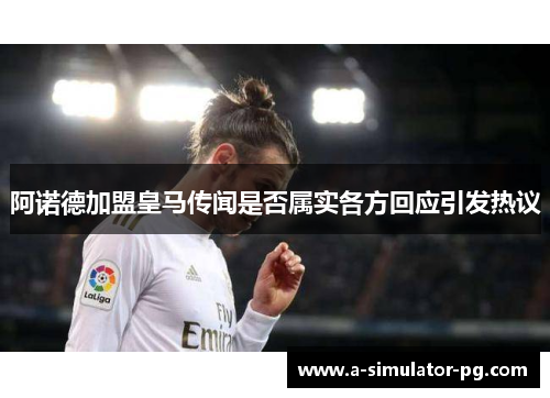 阿诺德加盟皇马传闻是否属实各方回应引发热议