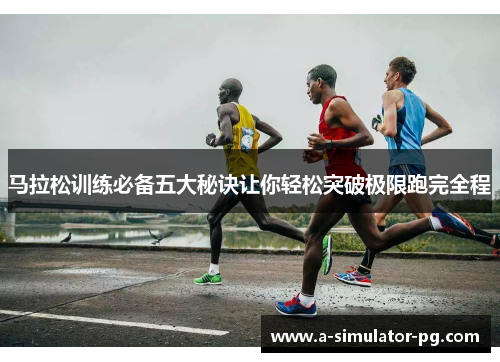 马拉松训练必备五大秘诀让你轻松突破极限跑完全程