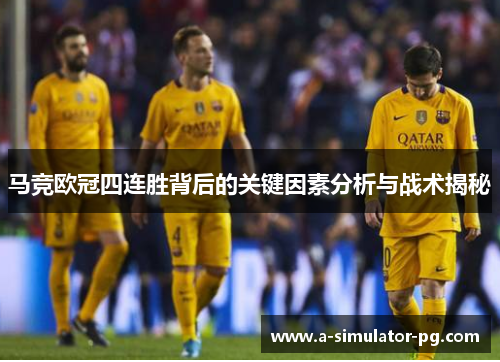 马竞欧冠四连胜背后的关键因素分析与战术揭秘